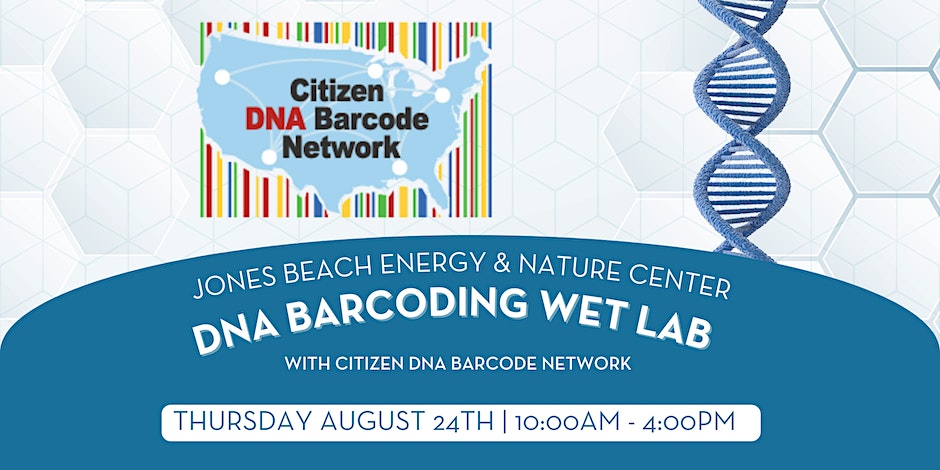 Citizen DNA Barcode Network logo and sketch of a DNA molecule over a hexagon pattern. Graphic overlay includes blue background with text Jones Beach Energy & Nature CEnter DNA BArcoding Wet Lab with Citizen DNA Barcode Network Thursday August 24th 10:00 - 4:00 pm